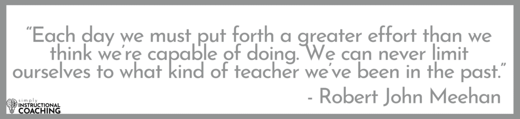“Each day we must put forth a greater effort than we think we’re capable of doing. We can never limit ourselves to what kind of teacher we’ve been in the past.” - Robert John Meehan